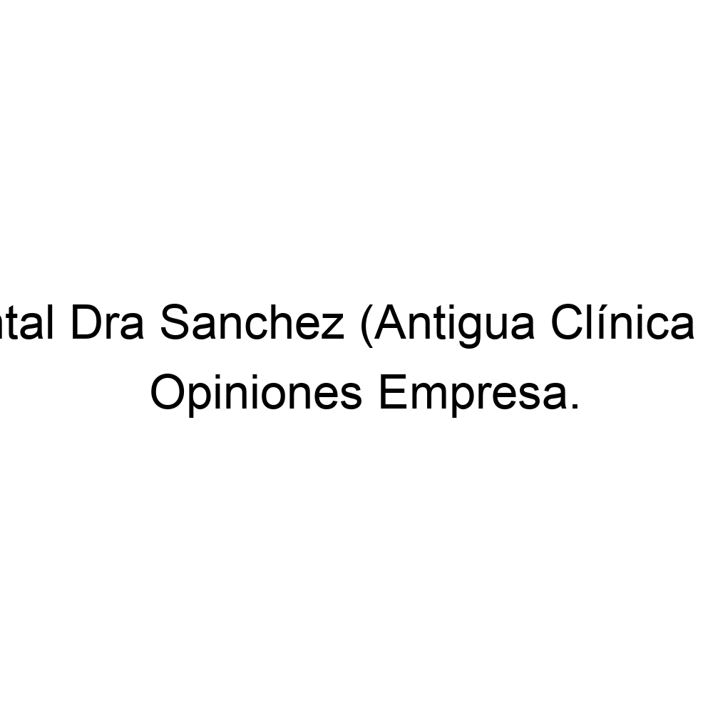 Opiniones Clinica Dental Dra Sanchez (Antigua Clínica Dr. Juanes