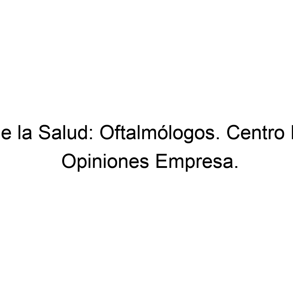 Opiniones Clínica Virgen de la Salud Oftalmólogos. Centro Reconocimiento 968671501 Opiniones Clínica Virgen de la Salud Oftalmólogos. Centro Reconocimiento 968671501