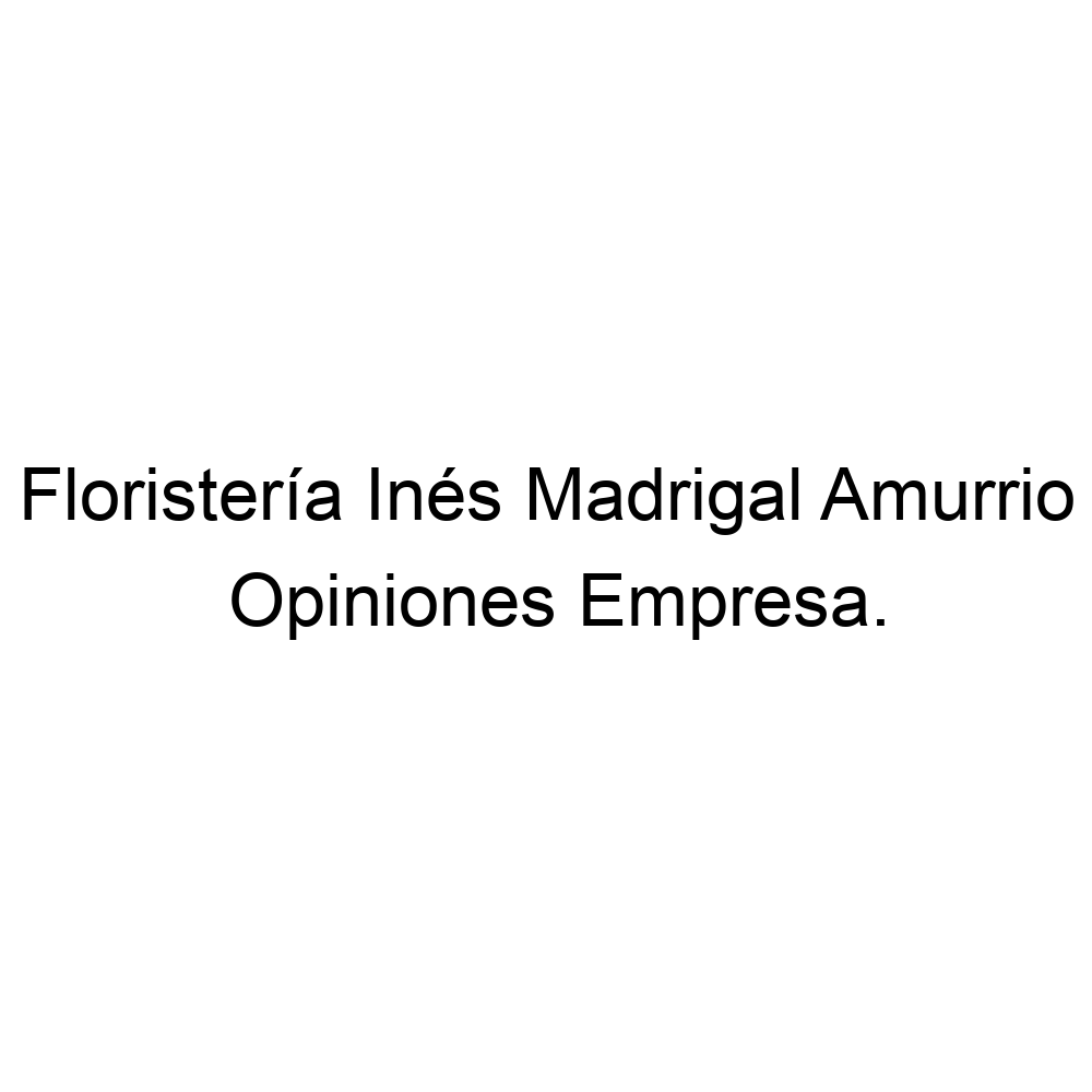 Opiniones Floristería Inés Madrigal Amurrio, Amurrio 945393777