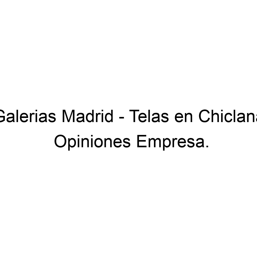 Hacer legumbres mejilla Opiniones Galerias Madrid - Telas en Chiclana, Chiclana de la Frontera ▷  956535842