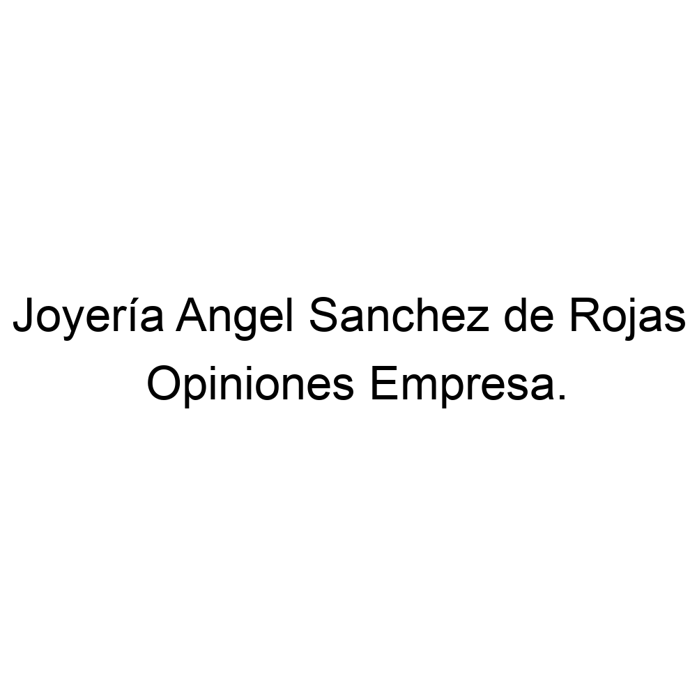 Credencial Eficiente Percibir Opiniones Joyería Angel Sanchez de Rojas, Mora (Toledo) ▷ 925341548